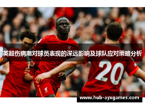 英超伤病潮对球员表现的深远影响及球队应对策略分析 英超伤病潮对球员表现的深远影响及球队应对策略分析