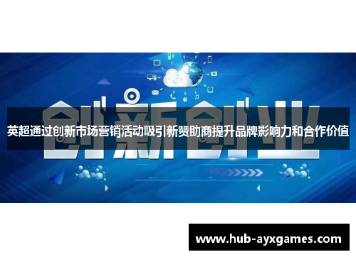 英超通过创新市场营销活动吸引新赞助商提升品牌影响力和合作价值 英超通过创新市场营销活动吸引新赞助商提升品牌影响力和合作价值