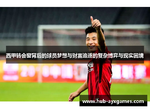 西甲转会窗背后的球员梦想与财富追逐的复杂博弈与现实困境