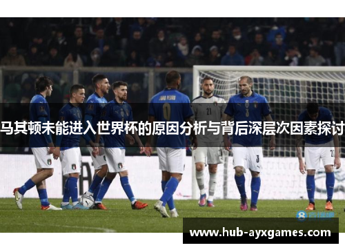 马其顿未能进入世界杯的原因分析与背后深层次因素探讨