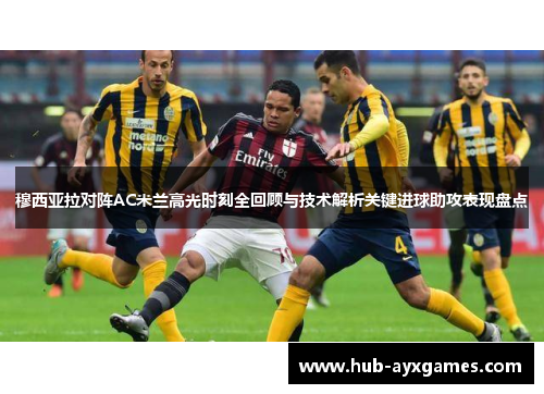 穆西亚拉对阵AC米兰高光时刻全回顾与技术解析关键进球助攻表现盘点