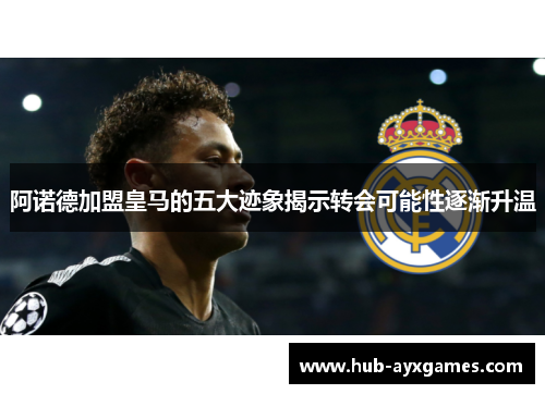 阿诺德加盟皇马的五大迹象揭示转会可能性逐渐升温 阿诺德加盟皇马的五大迹象揭示转会可能性逐渐升温