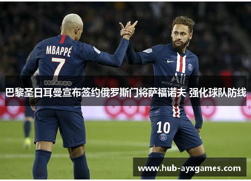 巴黎圣日耳曼宣布签约俄罗斯门将萨福诺夫 强化球队防线