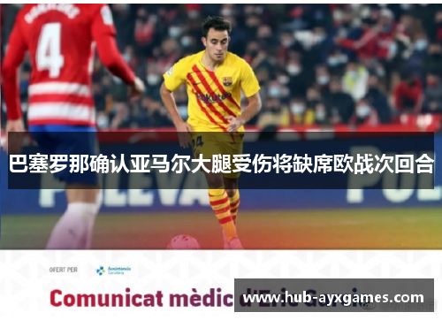 巴塞罗那确认亚马尔大腿受伤将缺席欧战次回合 巴塞罗那确认亚马尔大腿受伤将缺席欧战次回合
